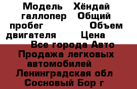  › Модель ­ Хёндай галлопер › Общий пробег ­ 152 000 › Объем двигателя ­ 2 › Цена ­ 185 000 - Все города Авто » Продажа легковых автомобилей   . Ленинградская обл.,Сосновый Бор г.